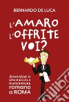 L'amaro l'offrite voi? Avventori e avventure di un ristoratore romano a Roma libro