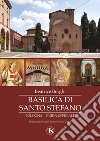 Basilica di Santo Stefano. Bologna. Guida ufficiale. Ediz. illustrata libro