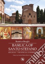 Basilica of Santo Stefano. Bologna. The official guidebook. Ediz. illustrata libro