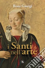 I santi nell'arte. Ediz. illustrata libro