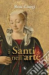 I santi nell'arte. Ediz. illustrata libro di Giorgi Rosa