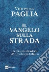 Il Vangelo sulla strada. Piccole meditazioni per la vita quotidiana libro di Paglia Vincenzo