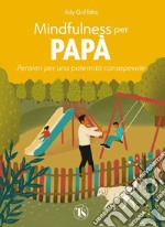 Mindfulness per papà. Pensieri per una paternità consapevole. Ediz. a colori