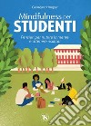 Mindfulness per studenti. Pensieri per nutrire la mente e ottenere risultati libro