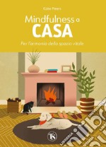 Mindfulness a casa. Per l'armonia dello spazio vitale. Ediz. illustrata libro