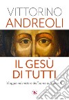 Il Gesù di tutti. Viaggio nel mistero dell'uomo di Nazareth libro