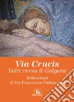 Via Crucis. Volti verso il Golgota. Ediz. illustrata libro