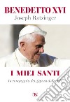 I miei santi. In compagnia dei giganti della fede libro di Benedetto XVI (Joseph Ratzinger)