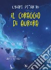 Il coraggio di Aurora libro di Patarino Chiara