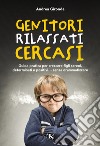 Genitori rilassati cercasi. Guida pratica per crescere figli sereni, determinati e positivi... senza drammatizzare libro di Gironda Andrea