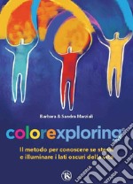 Colorexploring. Il metodo per conoscere se stessi e illuminare i lati oscuri della vita libro