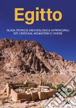 Egitto. Guida storico-archeologica ai principali siti cristiani, monasteri e chiese