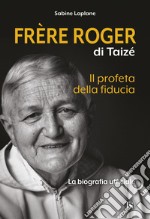 Frère Roger di Taizé. Il profeta della fiducia