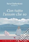 Con tutto l'amore che so libro di Ciafardoni Angela Sara