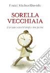 Sorella vecchiaia. Danzare con il tempo che passa libro di Semeraro MichaelDavide