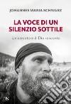 La voce di un silenzio sottile. Un cercatore di Dio racconta libro