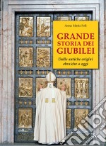 Grande storia dei giubilei. Dalle antiche origini ebraiche a oggi libro