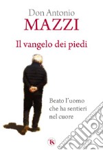 Il Vangelo dei piedi. Beato l'uomo che ha sentieri nel cuore. Nuova ediz. libro