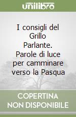 I consigli del Grillo Parlante. Parole di luce per camminare verso la Pasqua libro