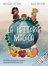 La fattoria magica. Una fiaba per guarire il mondo partendo dalle piccole cose libro