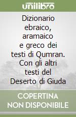 Dizionario ebraico, aramaico e greco dei testi di Qumran. Con gli altri testi del Deserto di Giuda libro