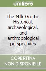 The Milk Grotto. Historical, archaeological, and anthropological perspectives libro