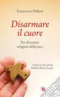 Disarmare il cuore. Per diventare artigiani della pace libro
