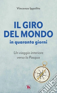 Il giro del mondo in quaranta giorni. Un viaggio interiore verso la Pasqua libro