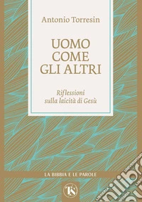 Uomo come gli altri. Riflessioni sulla laicità di Gesù libro