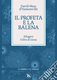 Il profeta e la balena. Rileggere il libro di Giona libro