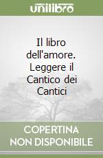 Il libro dell'amore. Leggere il Cantico dei Cantici libro