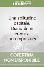 Una solitudine ospitale. Diario di un eremita contemporaneo libro