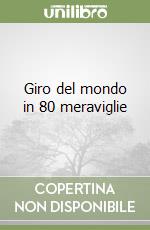 Giro del mondo in 80 meraviglie libro