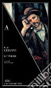 Lettere libro di Cézanne Paul Pontiggia E. (cur.)