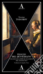 Elogio del quotidiano. Saggio sulla pittura olandese del XVII secolo libro