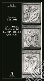 La «Porta magna» di Jacopo della Quercia libro