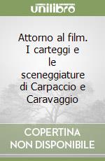 Attorno al film. I carteggi e le sceneggiature di Carpaccio e Caravaggio