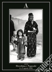Hiroshima e Nagasaki: 6 e 9 agosto 1945