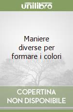 Maniere diverse per formare i colori libro