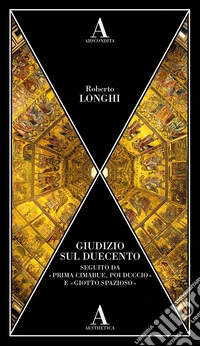 Giudizio sul Duecento. Seguito da «Prima Cimabue, poi Duccio» e «Giotto spazioso»