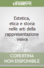 Estetica, etica e storia nelle arti della rappresentazione visiva libro