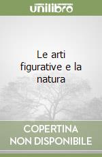 Le arti figurative e la natura libro