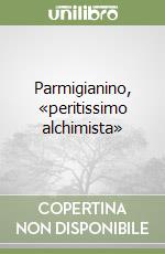 Parmigianino, «peritissimo alchimista» libro