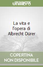 La vita e l'opera di Albrecht Dürer libro