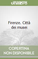 Firenze. Città dei musei libro