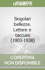 Singolari bellezze. Lettere e taccuini (1903-1938) libro