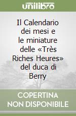 Il Calendario dei mesi e le miniature delle «Très Riches Heures» del duca di Berry libro