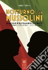 Notturno con Mussolini. Dialoghi politicamente scorretti sul ventennio e l'Italia del nuovo millennio libro