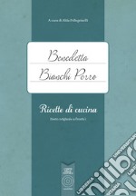 Benedetta Bianchi Porro. Ricette di cucina (testo originale a fronte) libro