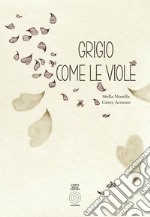 Grigio come le viole. Ediz. illustrata libro